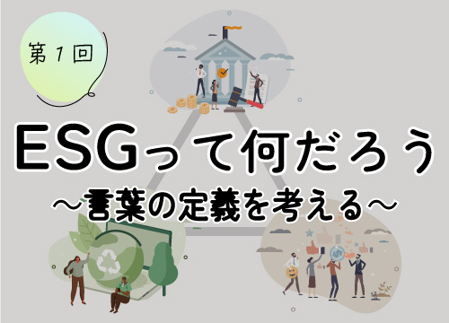 第1回 ESGって何だろう ～言葉の定義を考える～