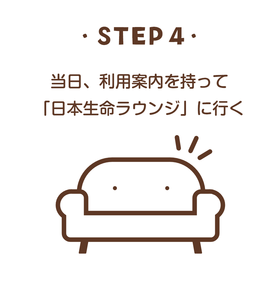 ・STEP 4・当日、利用案内を持って「日本生命ラウンジ」に行く