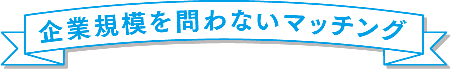 企業規模を問わないマッチング