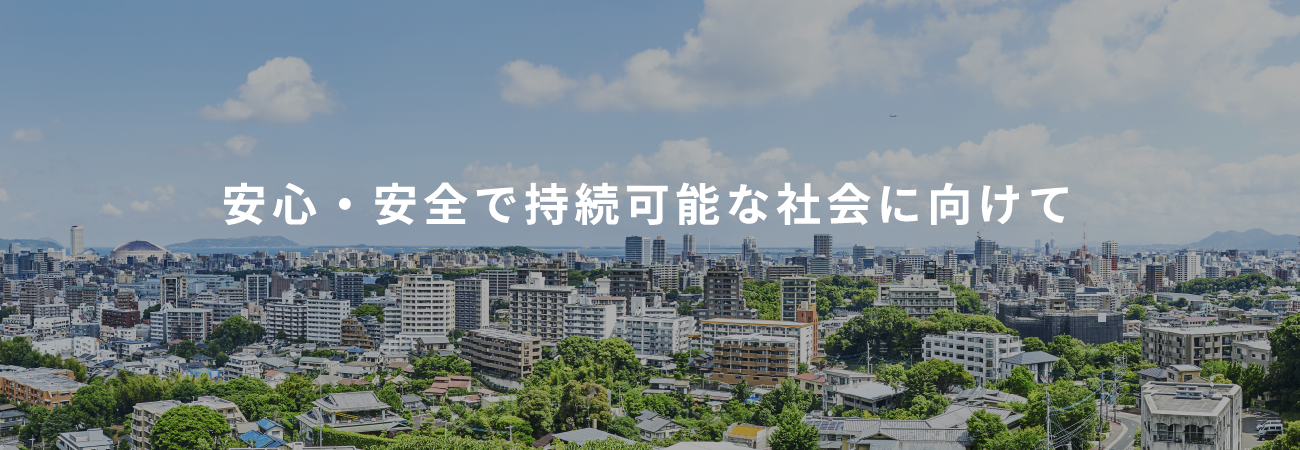 安心・安全で持続可能な社会に向けて