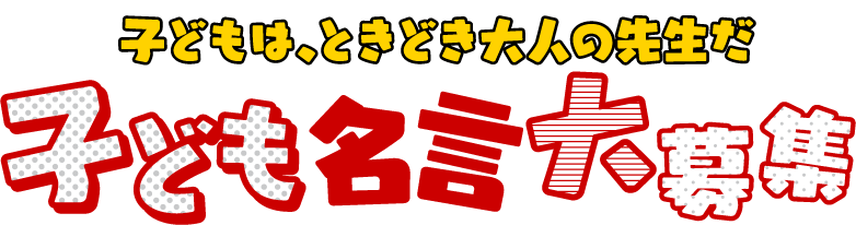 子どもは、ときどき大人の先生だ 子供名言大募集