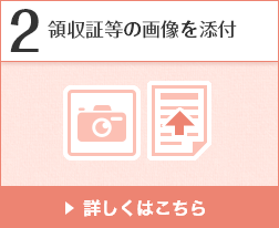 2 領収証等の画像を添付 詳しくはこちら