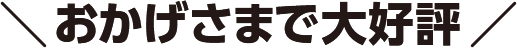 おかげさまで大好評