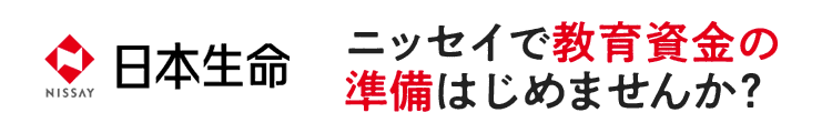日本生命 ニッセイで教育資金の準備はじめませんか？