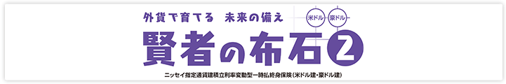 賢者の布石２　ニッセイ指定通貨建積立利率変動型一時払終身保険（米ドル建・豪ドル建）