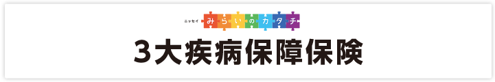 ニッセイ みらいのカタチ 3大疾病保障保険 日本生命保険相互会社 ニッセイ みらいのカタチ 3大疾病保障保険 日本生命保険相互会社