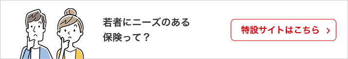 若者にニーズのある保険って？ 特設サイトはこちら