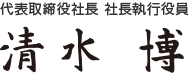 代表取締役社長 社長執行役員 清水博